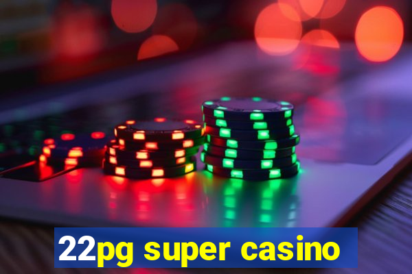 22pg super casino